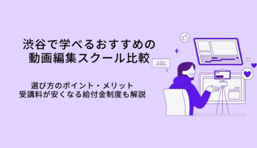渋谷で学べる動画編集スクールおすすめ比較10選｜選び方やメリット・転職サポート