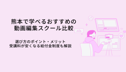 熊本の動画編集スクールおすすめ比較8選｜選び方やメリット・転職サポート