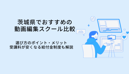 茨城の動画編集スクールおすすめ比較8選｜選び方やメリット・転職サポート