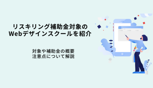 リスキリング補助金対象のWebデザインスクール7選！給付条件や注意点を解説