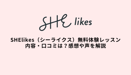 SHElikes（シーライクス）無料体験レッスンの内容・口コミは？感想や声を解説
